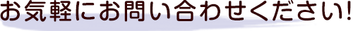 お気軽にお問い合わせください！